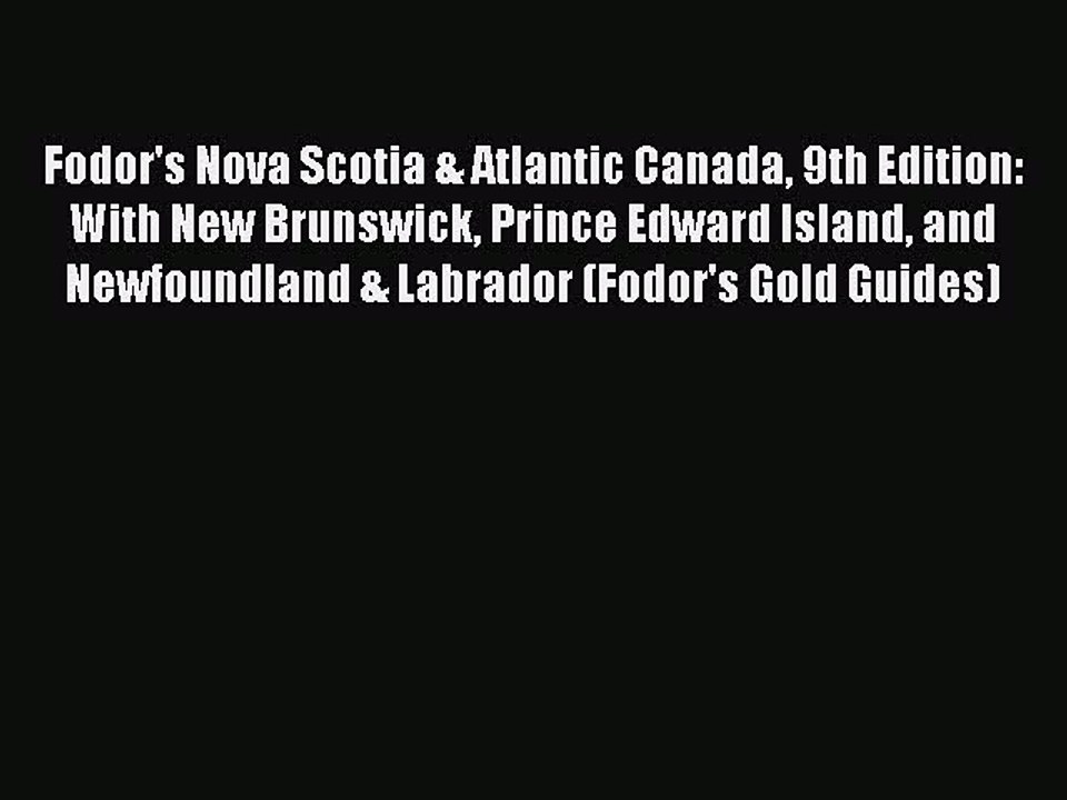 Read Fodor's Nova Scotia & Atlantic Canada 9th Edition: With New Brunswick Prince Edward Island