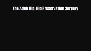Read ‪The Adult Hip: Hip Preservation Surgery‬ Ebook Online
