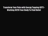 Read Transform Your Pain with Energy Tapping (EFT) - Working WITH Your Body To Find Relief