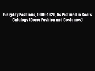 Read Everyday Fashions 1909-1920 As Pictured in Sears Catalogs (Dover Fashion and Costumes)