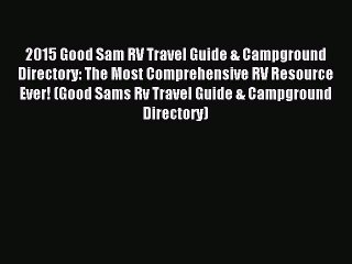 Read 2015 Good Sam RV Travel Guide & Campground Directory: The Most Comprehensive RV Resource