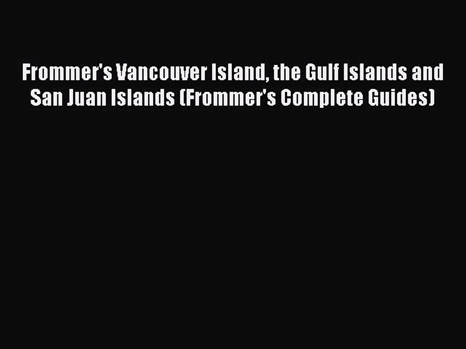 Read Frommer's Vancouver Island the Gulf Islands and San Juan Islands (Frommer's Complete Guides)