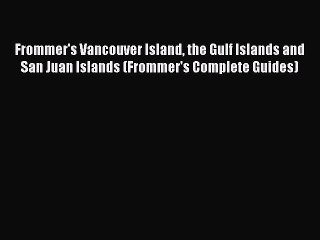 Read Frommer's Vancouver Island the Gulf Islands and San Juan Islands (Frommer's Complete Guides)