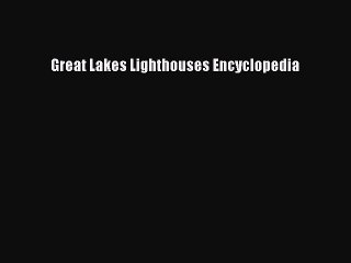 Read Great Lakes Lighthouses Encyclopedia Ebook Free