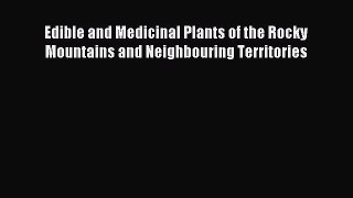 Read Edible and Medicinal Plants of the Rocky Mountains and Neighbouring Territories Ebook