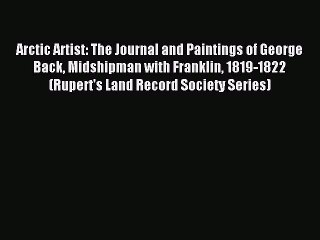 Read Arctic Artist: The Journal and Paintings of George Back Midshipman with Franklin 1819-1822
