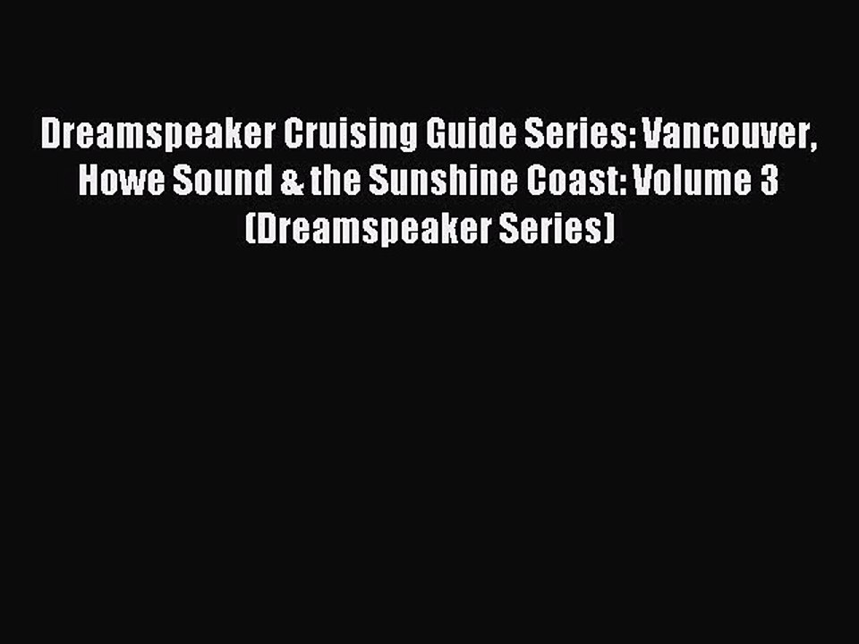 Read Dreamspeaker Cruising Guide Series: Vancouver Howe Sound & the Sunshine Coast: Volume