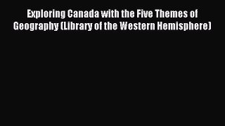 Read Exploring Canada with the Five Themes of Geography (Library of the Western Hemisphere)
