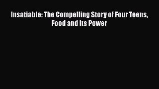 Download Insatiable: The Compelling Story of Four Teens Food and Its Power  Read Online