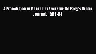 Read A Frenchman in Search of Franklin: De Bray's Arctic Journal 1852-54 PDF Online