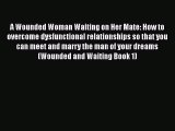 PDF A Wounded Woman Waiting on Her Mate: How to overcome dysfunctional relationships so that