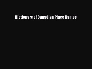 Read Dictionary of Canadian Place Names PDF Online