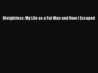 PDF Weightless: My Life as a Fat Man and How I Escaped  EBook