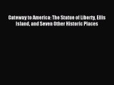 Download Gateway to America: The Statue of Liberty Ellis Island and Seven Other Historic Places