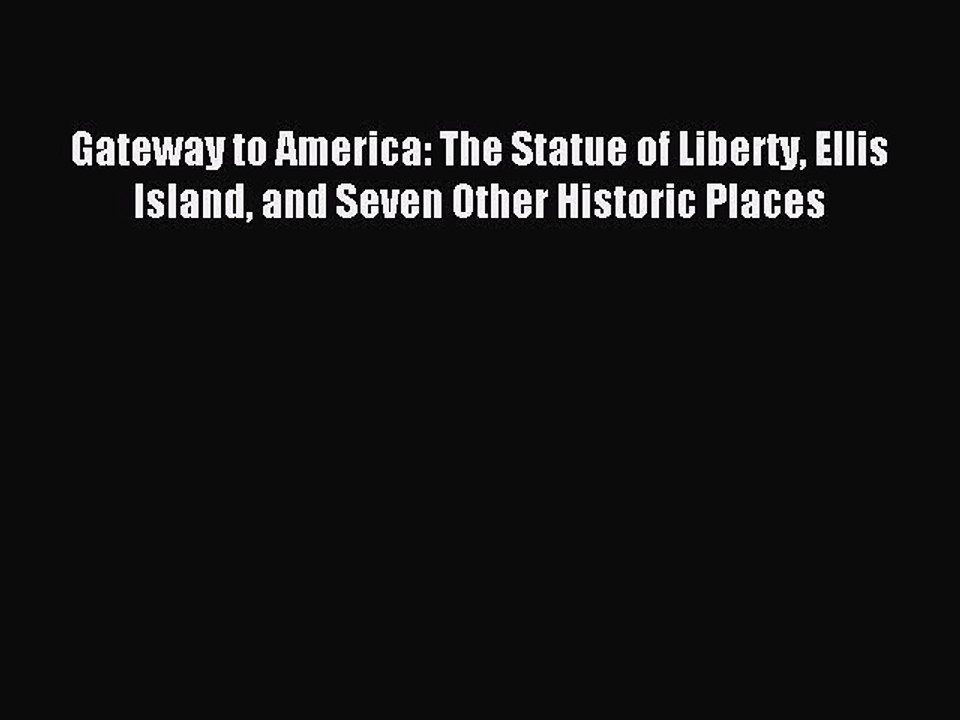 Download Gateway to America: The Statue of Liberty Ellis Island and Seven Other Historic Places