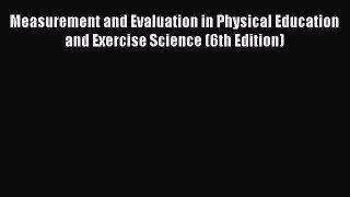 [PDF] Measurement and Evaluation in Physical Education and Exercise Science (6th Edition) [Read]