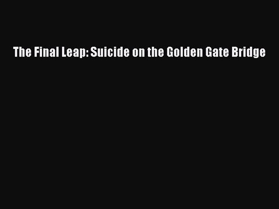 PDF The Final Leap: Suicide on the Golden Gate Bridge Free Books