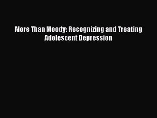 PDF More Than Moody: Recognizing and Treating Adolescent Depression  EBook