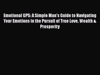 PDF Emotional GPS: A Simple Man's Guide to Navigating Your Emotions in the Pursuit of True
