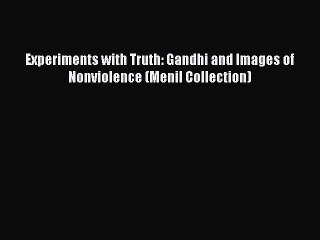 Download Experiments with Truth: Gandhi and Images of Nonviolence (Menil Collection) Ebook