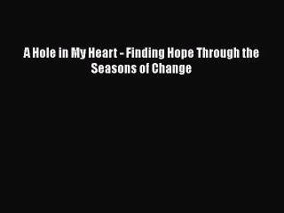 Download A Hole in My Heart - Finding Hope Through the Seasons of Change Free Books