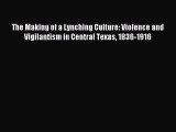 Read The Making of a Lynching Culture: Violence and Vigilantism in Central Texas 1836-1916