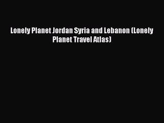 Download Video: Read Lonely Planet Jordan Syria and Lebanon (Lonely Planet Travel Atlas) Ebook Free