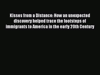 Read Kisses from a Distance: How an unexpected discovery helped trace the footsteps of immigrants