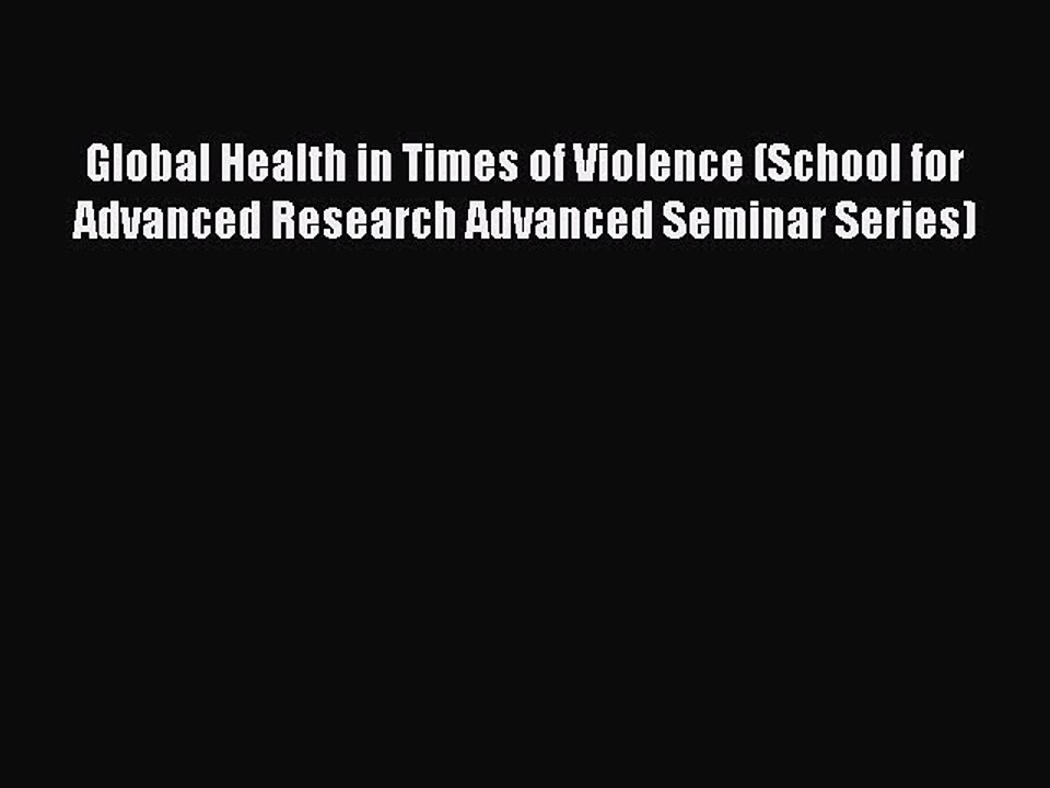 Read Global Health in Times of Violence (School for Advanced Research Advanced Seminar Series)