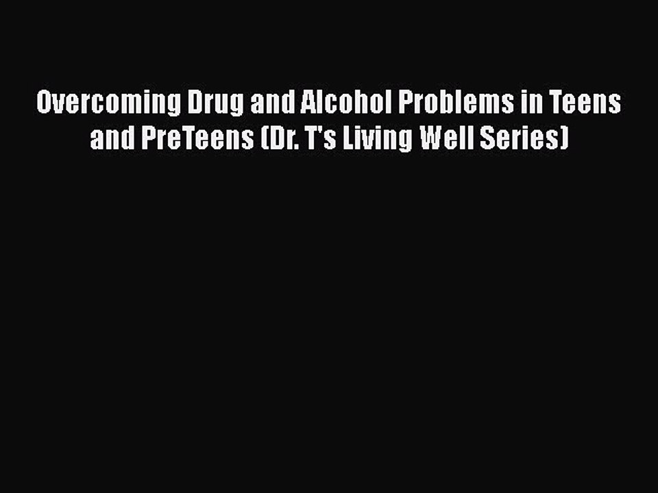 PDF Overcoming Drug and Alcohol Problems in Teens and PreTeens (Dr. T's Living Well Series)