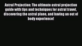 Download Astral Projection: The ultimate astral projection guide with tips and techniques for