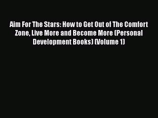 Download Aim For The Stars: How to Get Out of The Comfort Zone Live More and Become More (Personal