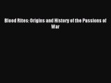 Read Blood Rites: Origins and History of the Passions of War Ebook Free