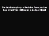 PDF The Anticipatory Corpse: Medicine Power and the Care of the Dying (ND Studies in Medical