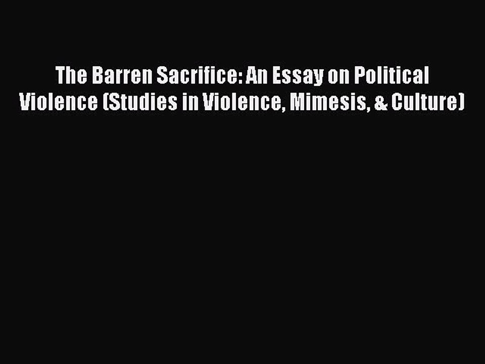 Read The Barren Sacrifice: An Essay on Political Violence (Studies in Violence Mimesis & Culture)