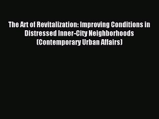 (PDF Download ) The Art of Revitalization: Improving Conditions in Distressed Inner-City Neighborhoods