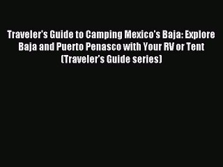 Read Traveler's Guide to Camping Mexico's Baja: Explore Baja and Puerto Penasco with Your RV