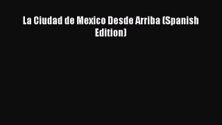 Download La Ciudad de Mexico Desde Arriba (Spanish Edition) Ebook Free