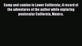 Read Camp and camino in Lower California: A record of the adventures of the author while exploring