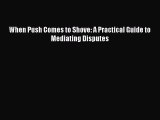 Download When Push Comes to Shove: A Practical Guide to Mediating Disputes Ebook Online