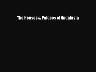 Read The Houses & Palaces of Andalusia Ebook Free