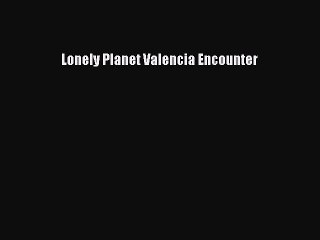 Read Lonely Planet Valencia Encounter Ebook Free