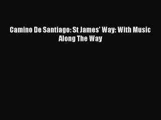 Read Camino De Santiago: St James' Way: With Music Along The Way Ebook Free