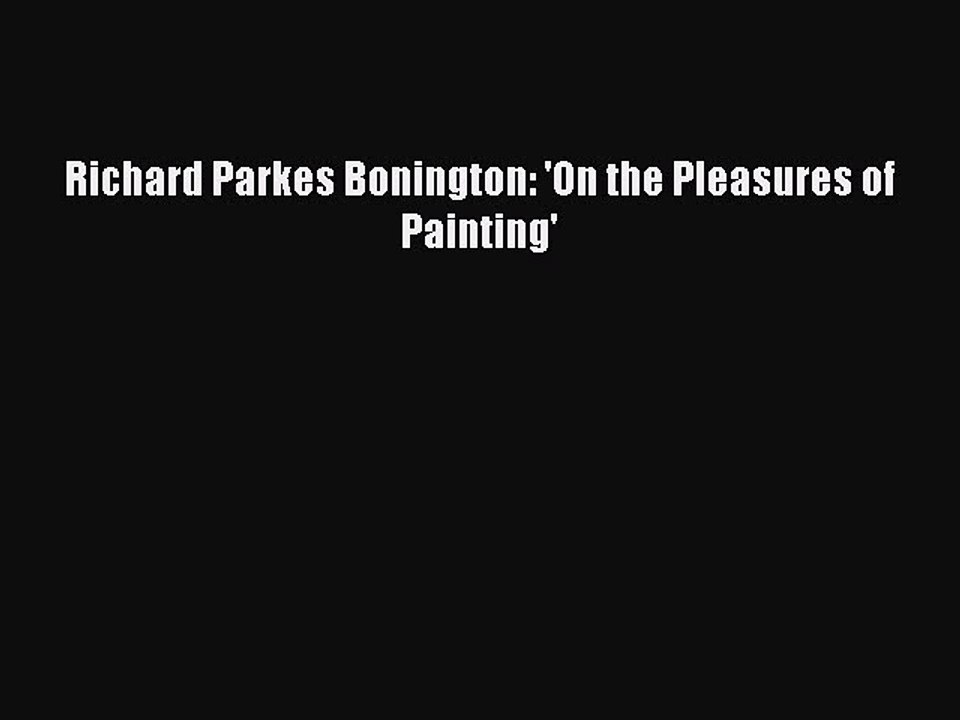 Download Richard Parkes Bonington: 'On the Pleasures of Painting' Free Books