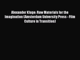 PDF Alexander Kluge: Raw Materials for the Imagination (Amsterdam University Press - Film Culture