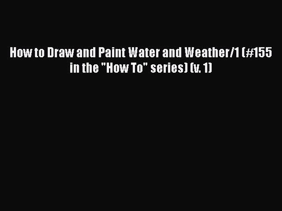 PDF How to Draw and Paint Water and Weather/1 (#155 in the How To series) (v. 1) Free Books