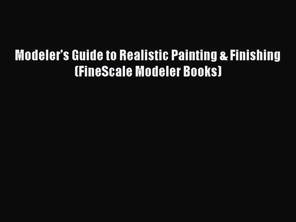 PDF Modeler's Guide to Realistic Painting & Finishing (FineScale Modeler Books)  Read Online