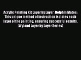 PDF Acrylic Painting Kit Layer by Layer: Dolphin Mates: This unique method of instruction isolates