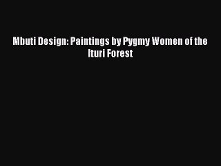 Download Mbuti Design: Paintings by Pygmy Women of the Ituri Forest Free Books