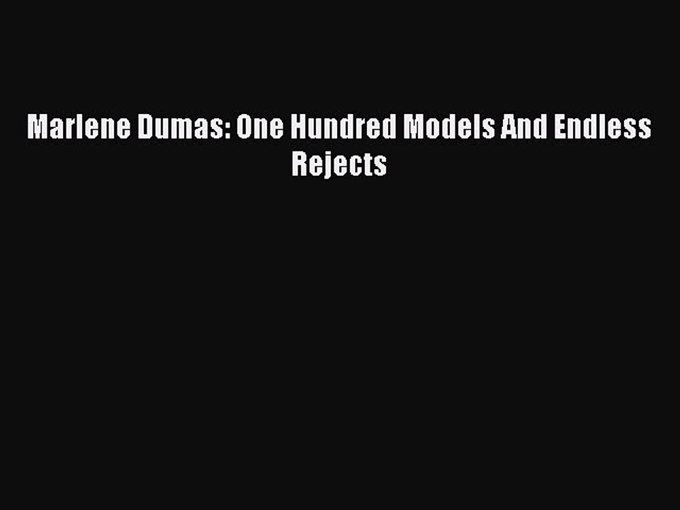 Download Marlene Dumas: One Hundred Models And Endless Rejects  Read Online